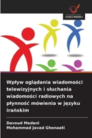 Wplyw ogladania wiadomosci telewizyjnych i sluchania wiadomosci radiowych na plynnosc mówienia w jezyku iranskim (Polish Edition) 6209909043 Book Cover