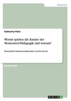 Womit spielen die Kinder der Montessori-P�dagogik und warum?: Wesentliche Montessori-Materialien und ihr Zweck 3668092753 Book Cover