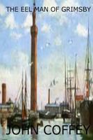 The Eel Man of Grimsby 1502914883 Book Cover