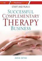 Start and Run a Successful Complementary Therapy Business 1845284593 Book Cover
