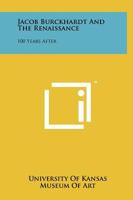 Jacob Burckhardt and the Renaissance: 100 Years After 1258028662 Book Cover