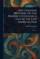 The Canadian Brothers; Or, The Prophecy Fulfilled: A Tale of the Late American War 1022989529 Book Cover