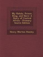 My Kalulu, Prince, King and Slave: A Story of Central Africa 1512182230 Book Cover