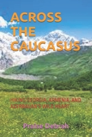 ACROSS THE CAUCASUS: HIKING GEORGIA, ARMENIA, AND AZERBAIJAN’S WILD HEART B0FX6NK744 Book Cover