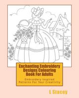 Enchanting Embroidery Designs Colouring Book For Adults: Embroidery Inspired Patterns For Your Creativity 1523839538 Book Cover