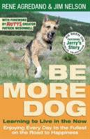 Be More Dog: Learning to Live in the Now 1733468900 Book Cover