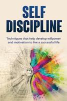 Self-Discipline: Techniques to Help Develop Willpower and Motivation to Live a Successful Life: Techniques That Help Develop Willpower and Motivation to Live a Successful Life 1534655816 Book Cover