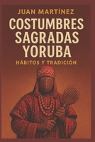 Costumbres Sagradas Yoruba: Hábitos y Tradición (Spanish Edition) B0FQ5S35GD Book Cover