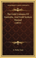 The Gold Colonies Of Australia, And Gold Seekers Manual 1165790327 Book Cover