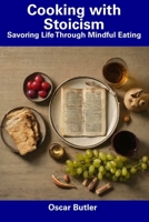 Cooking with Stoicism: Savoring Life Through Mindful Eating B0CDNF6WMH Book Cover