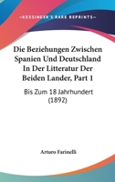 Die Beziehungen Zwischen Spanien Und Deutschland In Der Litteratur Der Beiden Lander, Part 1: Bis Zum 18 Jahrhundert (1892) 1168336449 Book Cover