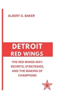 DETROIT RED WINGS: The Red Wings Way: Secrets, Strategies, and the Making of Champions B0CWM8XQWK Book Cover