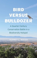 Bird versus Bulldozer: A Quarter-Century Conservation Battle in a Biodiversity Hotspot 0300247907 Book Cover