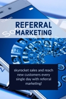 Referral Marketing: skyrocket sales and reach new customers every single day with referral marketing! B08NM3398F Book Cover