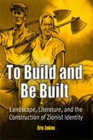 To Build And Be Built: Landscape, Literature, And the Construction of Zionist Identity (Jewish Culture and Contexts) 0812239032 Book Cover