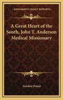 A Great Heart of the South, John T. Anderson Medical Missionary 1417935529 Book Cover