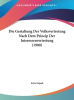 Die Gestaltung Der Volksvertretung Nach Dem Princip Der Interessenvertretung (1900) 1162497122 Book Cover