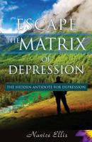 Escape The Matrix of Depression: The Hidden Antidote for Depression 1539893065 Book Cover