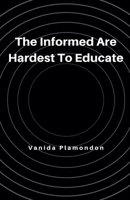 The Informed Are Hardest To Educate B0F22XBRRX Book Cover