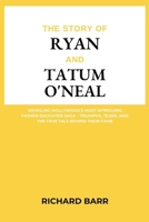 The Story of Ryan and Tatum O'Neal: Unveiling Hollywood's Most Intriguing Father-Daughter Saga - Triumphs, Tears, and the True Tale Behind Their Fame B0CPVXH679 Book Cover