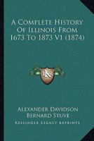 A Complete History Of Illinois From 1673 To 1873 V1 0548807299 Book Cover