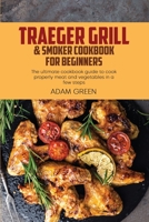 Traeger Grill & Smoker Cookbook For Beginners: The ultimate cookbook guide to cook properly meat and vegetables in a few steps 1802120211 Book Cover