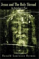 Jesus and the Holy Shroud: An Astrologer's View 0759630925 Book Cover