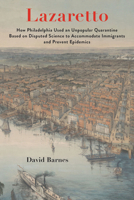 Lazaretto: How Philadelphia Used an Unpopular Quarantine Based on Disputed Science to Accommodate Immigrants and Prevent Epidemics 1421446448 Book Cover