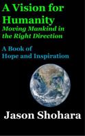 Vision for Humanity -- Moving Mankind in the Right Direction : A Book of Hope and Instpiration 0985432616 Book Cover