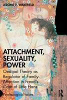 Attachment, Sexuality, Power: Oedipal Theory as Regulator of Family Affection in Freud’s Case of Little Hans 1032224096 Book Cover