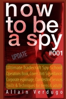 How to Be a Spy: Ultimate Tradecraft Spy School Operations Book, Covers Anti Surveillance Detection, CIA Cold War & Corporate espionage, Clandestine Services Skills & Techniques for teens & adults 1976511666 Book Cover