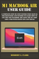 M1 MACBOOK AIR USER GUIDE: A Complete Step By Step Instruction Manual for Beginners and seniors to Learn How to Use the New MacBook Air Using the M1 Chip Like A Pro With MacOS Tips And Tricks B08T3V6QDT Book Cover