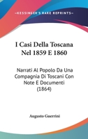 I Casi Della Toscana Nel 1859 E 1860: Narrati Al Popolo Da Una Compagnia Di Toscani Con Note E Documenti (1864) 1147659400 Book Cover