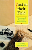 First in Their Field: Women and Australian Anthropology 0522844669 Book Cover