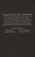 Anglicans in the Antipodes: An Indexed Calendar to the Papers and Correspondence of the Archbishops of Canterbury, 1781-1961, Relating to Australia, New ... & Indexes in Religious Studies) 0313309256 Book Cover