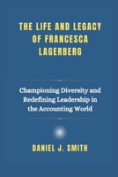 The life and legacy of Francesca Lagerberg: Championing Diversity and Redefining Leadership in the Accounting World B0DVQTGNPJ Book Cover