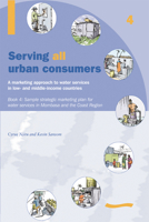 Serving All Urban Cunsumers: A Marketing Approach to Water Services in Low- and Middle-income Countries: Book 4 - Sample strategic marketing plan ... in Low- and Middle-income Countries, 4) 1843800578 Book Cover