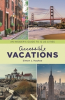 Accessible Vacations: An Insider's Guide to 12 US Cities 1538128691 Book Cover