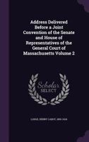 Address Delivered Before a Joint Convention of the Senate and House of Representatives of the General Court of Massachusetts Volume 2 0526484705 Book Cover