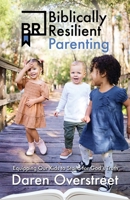 Biblically Resilient Parenting: Equipping Our Kids to Stand for God's Truth 1958723703 Book Cover