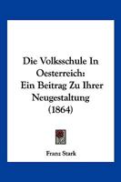 Die Volksschule In Oesterreich: Ein Beitrag Zu Ihrer Neugestaltung (1864) 1161135952 Book Cover