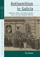 Antisemitism in Galicia: Agitation, Politics, and Violence against Jews in the Late Habsburg Monarchy 1805391399 Book Cover