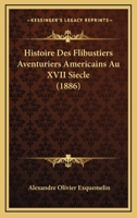 Histoire Des Flibustiers Aventuriers Americains Au XVII Siecle (1886) 1166763382 Book Cover