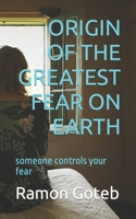ORIGIN OF THE GREATEST FEAR ON EARTH: someone controls your fear B0CHW26N99 Book Cover