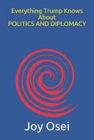 Everything Trump knows about Politics and Diplomacy 1790634288 Book Cover
