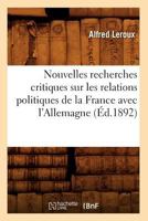 Nouvelles Recherches Critiques Sur Les Relations Politiques de La France Avec L'Allemagne (A0/00d.1892) 2012755526 Book Cover