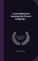 A New Method of Learning the French Language: Embracing Both the Analytic and Synthetic Modes of Instruction 9354307264 Book Cover