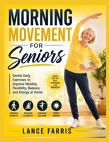 MORNING MOVEMENT FOR SENIORS: Gentle Daily Exercises to Improve Mobility, Flexibility, Balance, and Energy at Home B0HHR5DRQ4 Book Cover