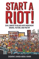 Start a Riot!: Civil Unrest in Black Arts Movement Drama, Fiction, and Poetry 1496840445 Book Cover