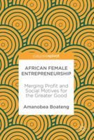 African Female Entrepreneurship: Merging Profit and Social Motives for the Greater Good 331965845X Book Cover